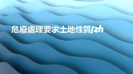 危廢處理要求土地性質(zhì)探索未知領(lǐng)域：科技革新如何改變我們的生活方式？